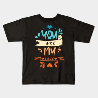 You Are My Love Kids T-Shirt